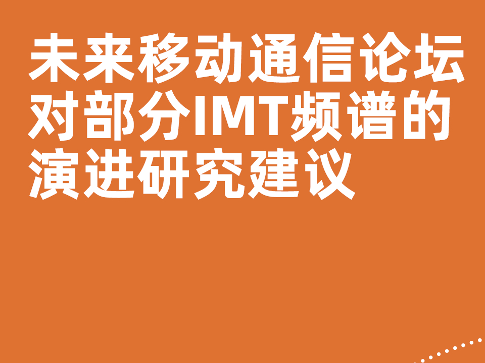 北京未来移动通信论坛管理有限责任公司对部分IMT频谱的演进建议